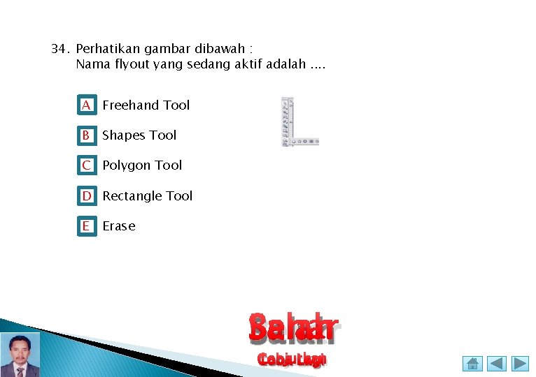 34. Perhatikan gambar dibawah : Nama flyout yang sedang aktif adalah. . A Freehand