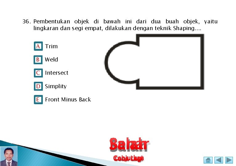 36. Pembentukan objek di bawah ini dari dua buah objek, yaitu lingkaran dan segi