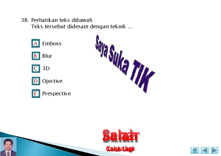 38. Perhatikan teks dibawah : Teks tersebut didesain dengan teknik. . . A Emboss