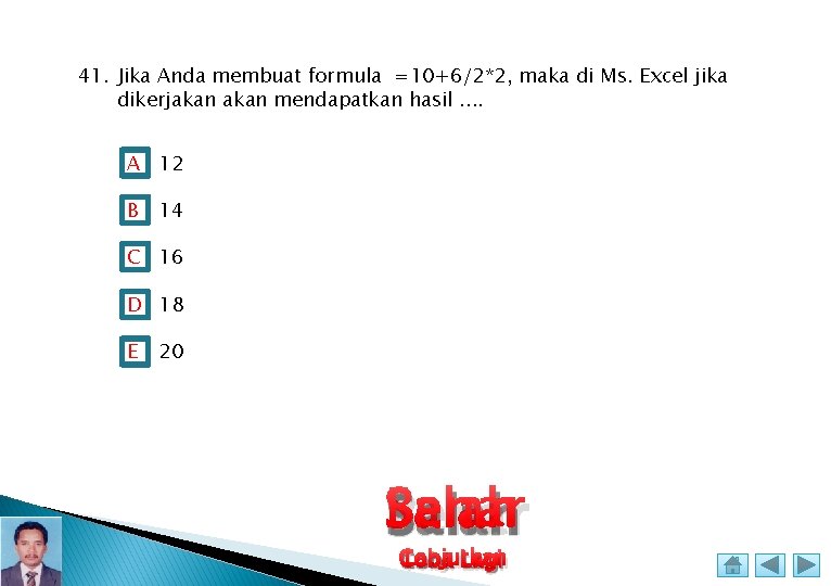 41. Jika Anda membuat formula =10+6/2*2, maka di Ms. Excel jika dikerjakan mendapatkan hasil.