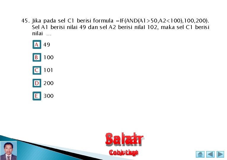 45. Jika pada sel C 1 berisi formula =IF(AND(A 1>50, A 2<100), 100, 200).