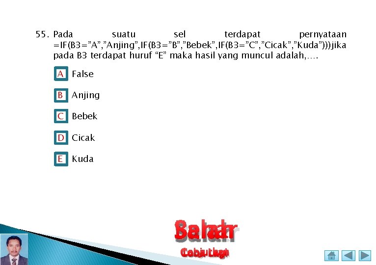 suatu sel terdapat pernyataan 55. Pada =IF(B 3=”A”, ”Anjing”, IF(B 3=”B”, ”Bebek”, IF(B 3=”C”,