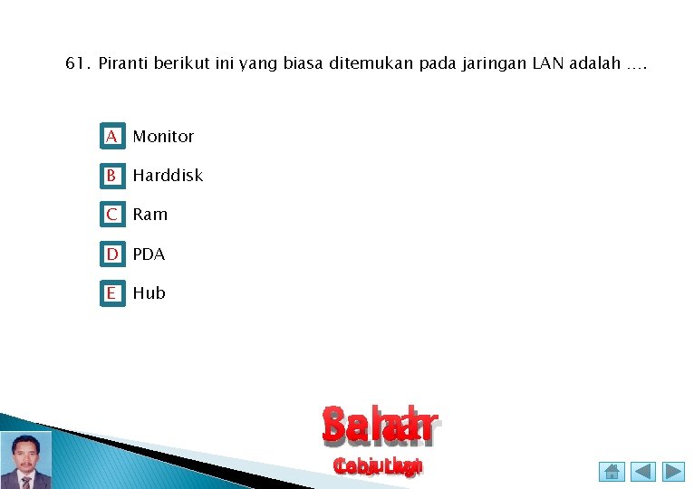 61. Piranti berikut ini yang biasa ditemukan pada jaringan LAN adalah …. A Monitor