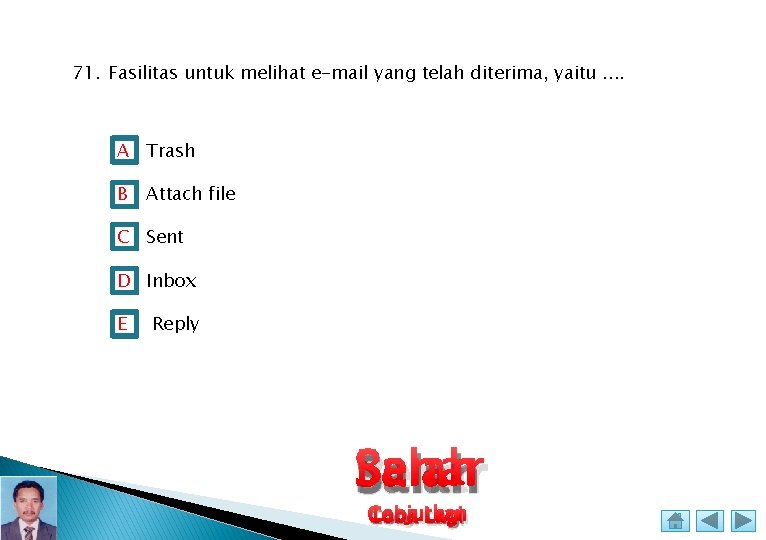 71. Fasilitas untuk melihat e-mail yang telah diterima, yaitu. . A Trash B Attach