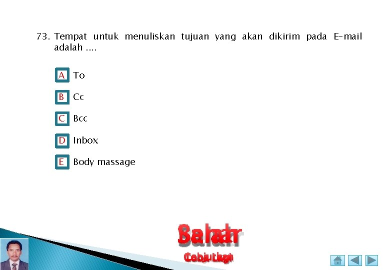 73. Tempat untuk menuliskan tujuan yang akan dikirim pada E-mail adalah. . A To