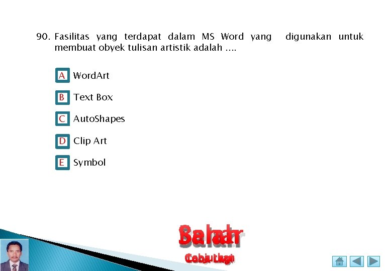 90. Fasilitas yang terdapat dalam MS Word yang membuat obyek tulisan artistik adalah. .