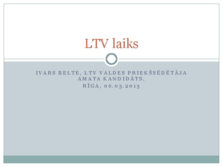 LTV laiks IVARS BELTE, LTV VALDES PRIEKŠSĒDĒTĀJA AMATA KANDIDĀTS, RĪGA, 06. 03. 2013 