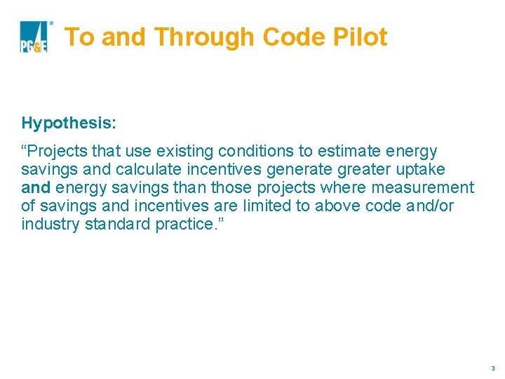 About PG&E To and Through Code Pilot Hypothesis: “Projects that use existing conditions to