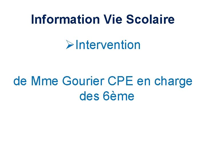 Information Vie Scolaire Intervention de Mme Gourier CPE en charge des 6ème 