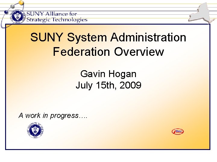 SUNY System Administration Federation Overview Gavin Hogan July 15 th, 2009 A work in