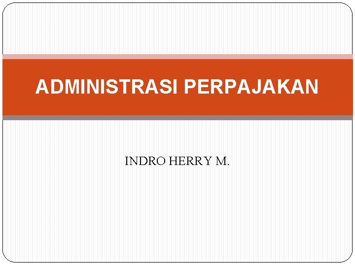 ADMINISTRASI PERPAJAKAN INDRO HERRY M. 