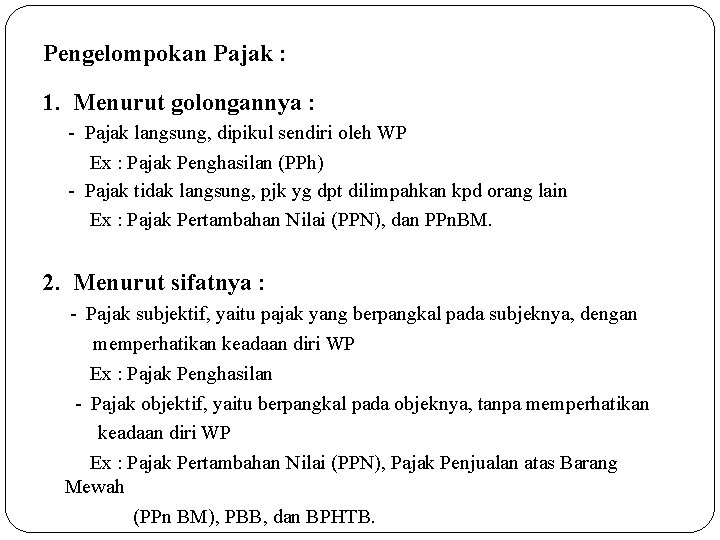 Pengelompokan Pajak : 1. Menurut golongannya : - Pajak langsung, dipikul sendiri oleh WP