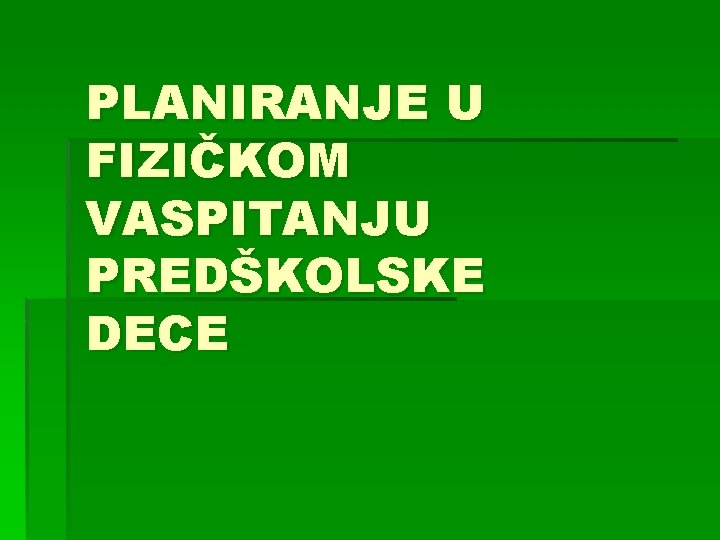 PLANIRANJE U FIZIČKOM VASPITANJU PREDŠKOLSKE DECE PLANIRANJE U FIZIČKOM VASPITANJU PREDŠKOLSKE DECE