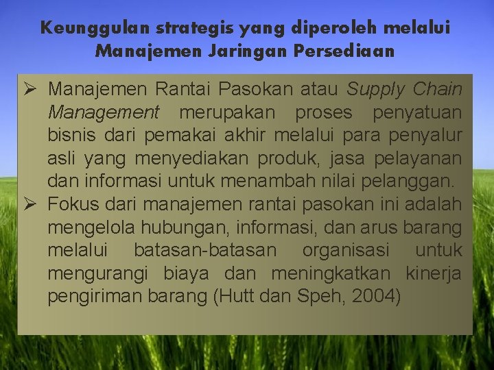 Keunggulan strategis yang diperoleh melalui Manajemen Jaringan Persediaan Ø Manajemen Rantai Pasokan atau Supply