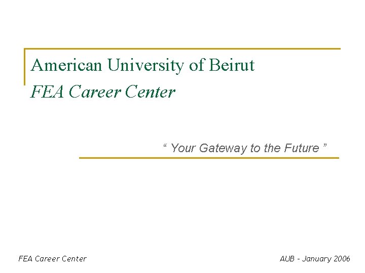 American University of Beirut FEA Career Center “ Your Gateway to the Future ”