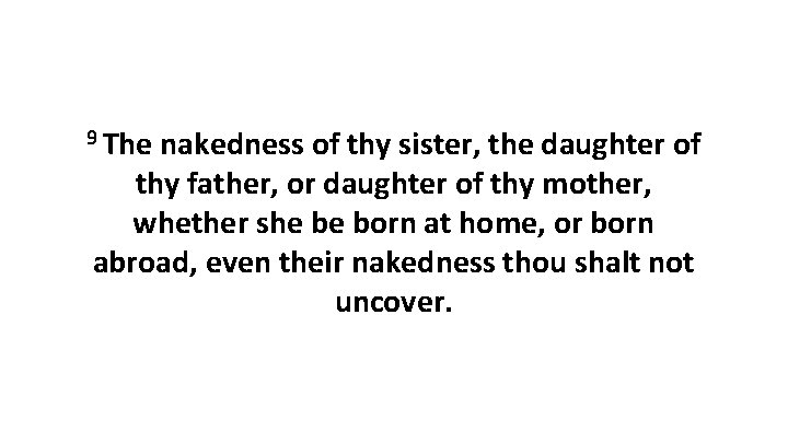 9 The nakedness of thy sister, the daughter of thy father, or daughter of 9 The nakedness of thy sister, the daughter of thy father, or daughter of