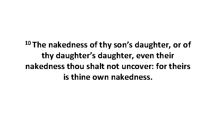 10 The nakedness of thy son’s daughter, or of thy daughter’s daughter, even their 10 The nakedness of thy son’s daughter, or of thy daughter’s daughter, even their