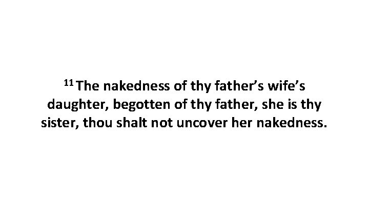 11 The nakedness of thy father’s wife’s daughter, begotten of thy father, she is 11 The nakedness of thy father’s wife’s daughter, begotten of thy father, she is