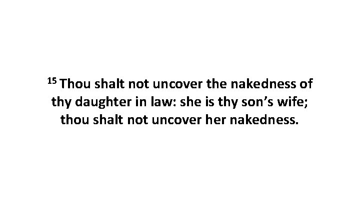 15 Thou shalt not uncover the nakedness of thy daughter in law: she is 15 Thou shalt not uncover the nakedness of thy daughter in law: she is