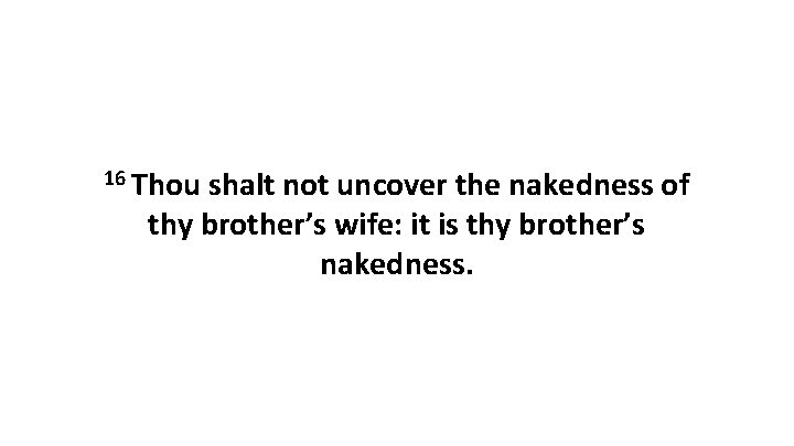 16 Thou shalt not uncover the nakedness of thy brother’s wife: it is thy 16 Thou shalt not uncover the nakedness of thy brother’s wife: it is thy
