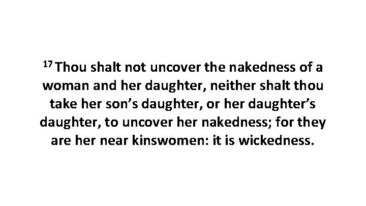 17 Thou shalt not uncover the nakedness of a woman and her daughter, neither 17 Thou shalt not uncover the nakedness of a woman and her daughter, neither
