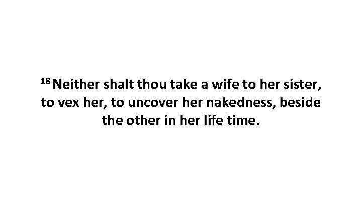 18 Neither shalt thou take a wife to her sister, to vex her, to 18 Neither shalt thou take a wife to her sister, to vex her, to