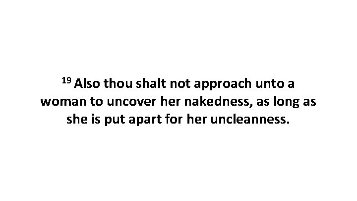 19 Also thou shalt not approach unto a woman to uncover her nakedness, as 19 Also thou shalt not approach unto a woman to uncover her nakedness, as
