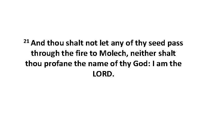 21 And thou shalt not let any of thy seed pass through the fire 21 And thou shalt not let any of thy seed pass through the fire
