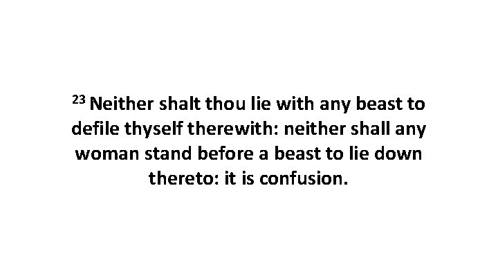 23 Neither shalt thou lie with any beast to defile thyself therewith: neither shall 23 Neither shalt thou lie with any beast to defile thyself therewith: neither shall