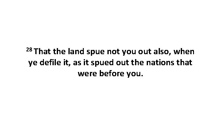 28 That the land spue not you out also, when ye defile it, as 28 That the land spue not you out also, when ye defile it, as