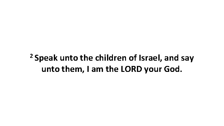 2 Speak unto the children of Israel, and say unto them, I am the 2 Speak unto the children of Israel, and say unto them, I am the