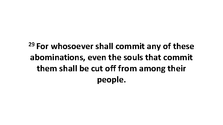 29 For whosoever shall commit any of these abominations, even the souls that commit 29 For whosoever shall commit any of these abominations, even the souls that commit
