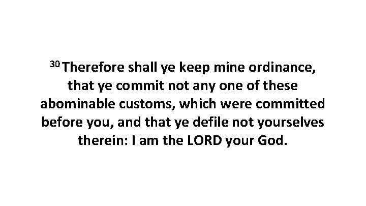 30 Therefore shall ye keep mine ordinance, that ye commit not any one of 30 Therefore shall ye keep mine ordinance, that ye commit not any one of