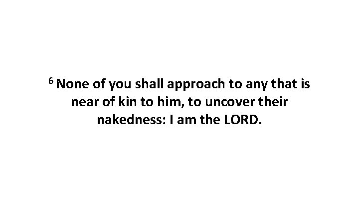6 None of you shall approach to any that is near of kin to 6 None of you shall approach to any that is near of kin to