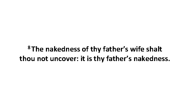 8 The nakedness of thy father’s wife shalt thou not uncover: it is thy 8 The nakedness of thy father’s wife shalt thou not uncover: it is thy