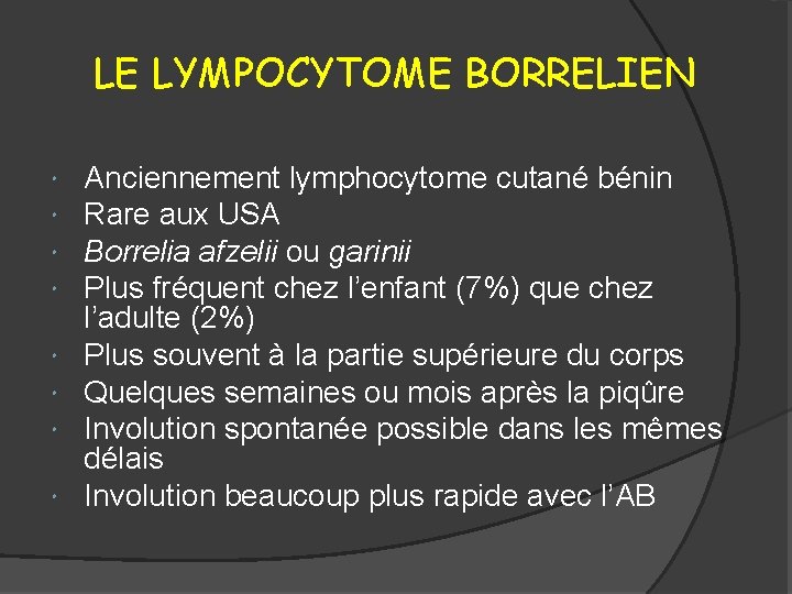 LE LYMPOCYTOME BORRELIEN Anciennement lymphocytome cutané bénin Rare aux USA Borrelia afzelii ou garinii