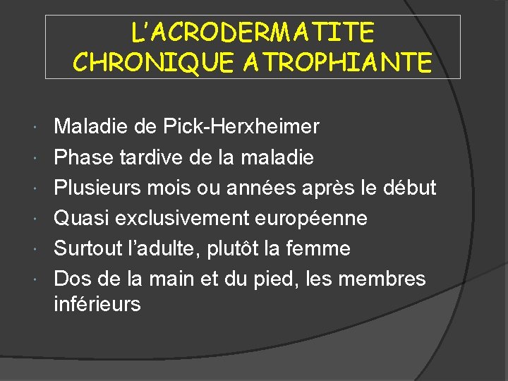 L’ACRODERMATITE CHRONIQUE ATROPHIANTE Maladie de Pick-Herxheimer Phase tardive de la maladie Plusieurs mois ou