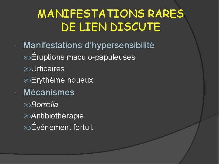 MANIFESTATIONS RARES DE LIEN DISCUTE Manifestations d’hypersensibilité Éruptions maculo-papuleuses Urticaires Erythème noueux Mécanismes Borrelia