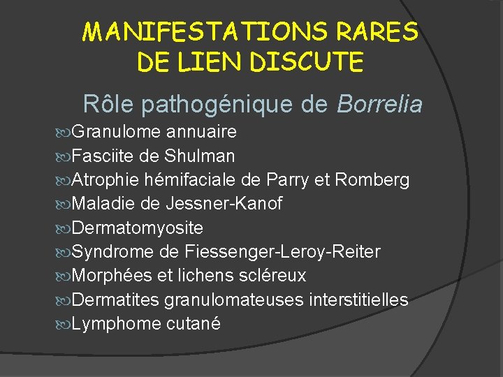 MANIFESTATIONS RARES DE LIEN DISCUTE Rôle pathogénique de Borrelia Granulome annuaire Fasciite de Shulman