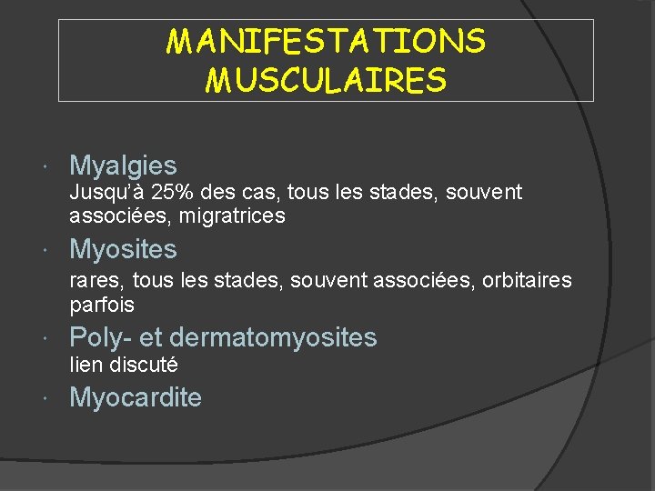 MANIFESTATIONS MUSCULAIRES Myalgies Jusqu’à 25% des cas, tous les stades, souvent associées, migratrices Myosites