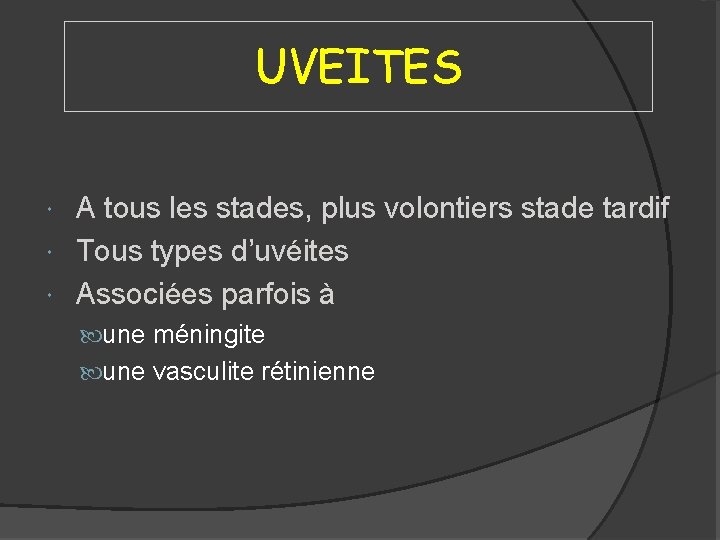 UVEITES A tous les stades, plus volontiers stade tardif Tous types d’uvéites Associées parfois