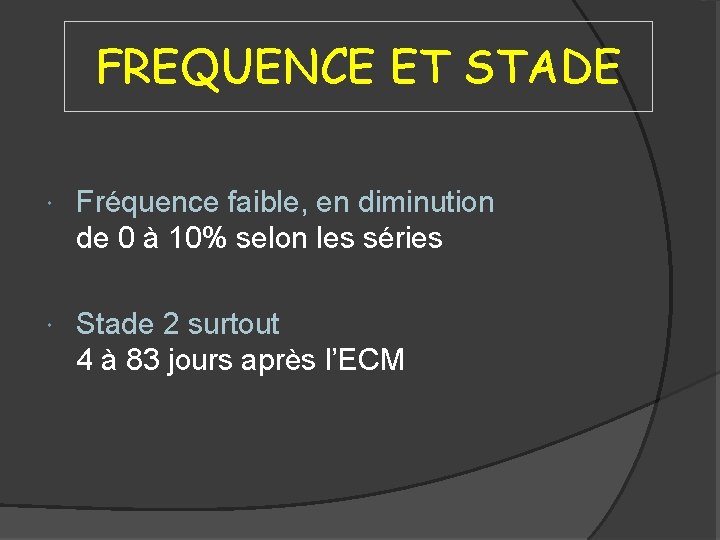 FREQUENCE ET STADE Fréquence faible, en diminution de 0 à 10% selon les séries