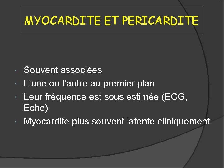 MYOCARDITE ET PERICARDITE Souvent associées L’une ou l’autre au premier plan Leur fréquence est