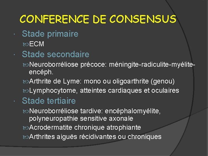 CONFERENCE DE CONSENSUS Stade primaire ECM Stade secondaire Neuroborréliose précoce: méningite-radiculite-myélite- encéph. Arthrite de