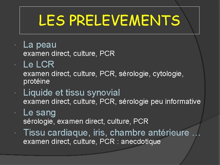 LES PRELEVEMENTS La peau examen direct, culture, PCR Le LCR examen direct, culture, PCR,