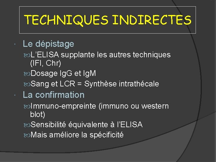 TECHNIQUES INDIRECTES Le dépistage L’ELISA supplante les autres techniques (IFI, Chr) Dosage Ig. G