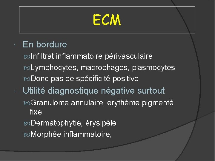 ECM En bordure Infiltrat inflammatoire périvasculaire Lymphocytes, macrophages, plasmocytes Donc pas de spécificité positive