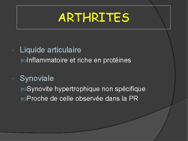 ARTHRITES Liquide articulaire Inflammatoire et riche en protéines Synoviale Synovite hypertrophique non spécifique Proche