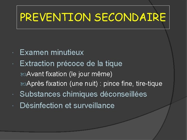 PREVENTION SECONDAIRE Examen minutieux Extraction précoce de la tique Avant fixation (le jour même)