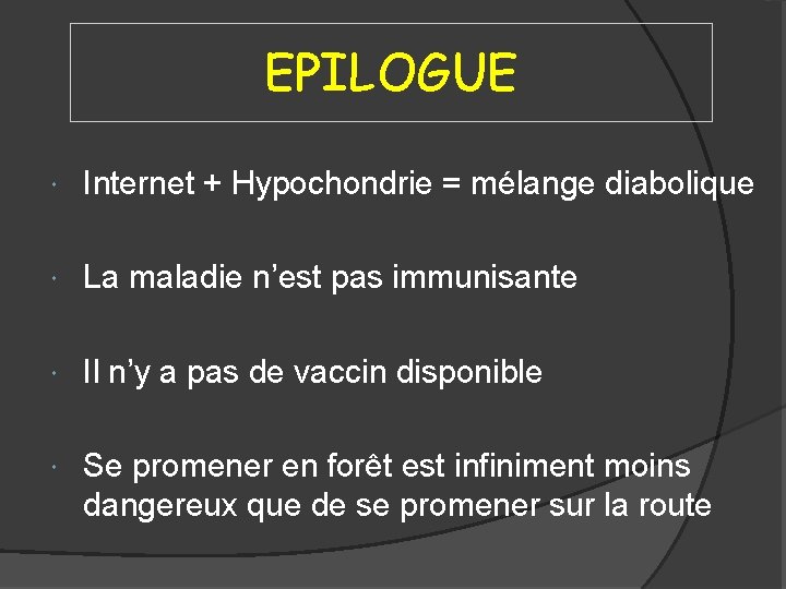 EPILOGUE Internet + Hypochondrie = mélange diabolique La maladie n’est pas immunisante Il n’y